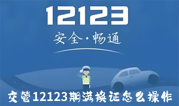 交管12123期满换证怎么操作