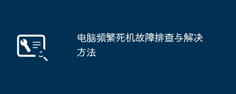 电脑频繁死机故障排查与解决方法