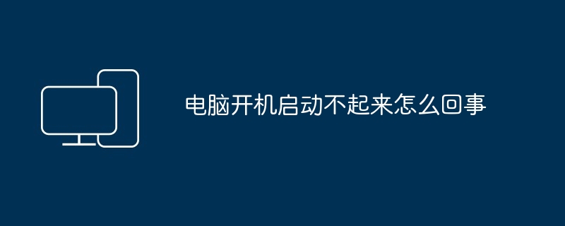 电脑开机启动不起来怎么回事