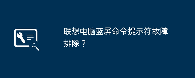 联想电脑蓝屏命令提示符故障排除？