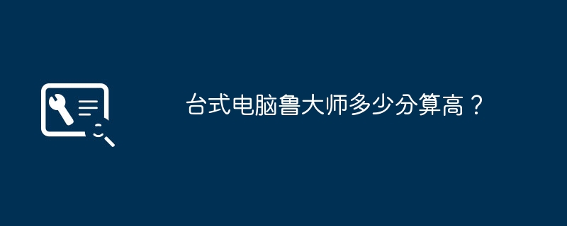 台式电脑鲁大师多少分算高？