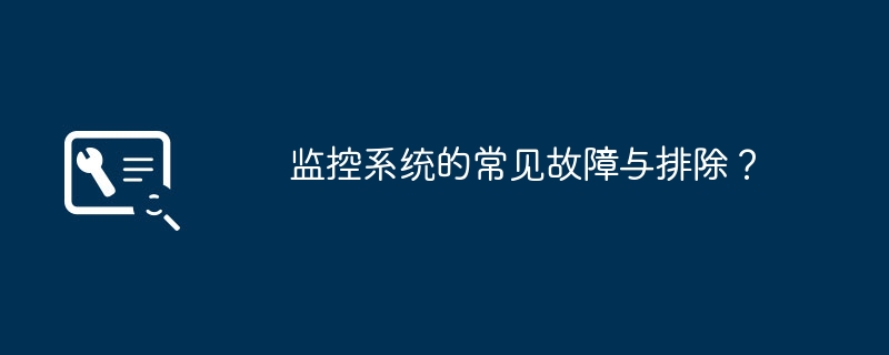 监控系统的常见故障与排除？