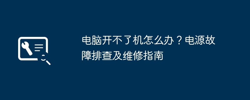 电脑开不了机怎么办？电源故障排查及维修指南