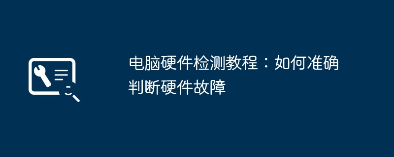 电脑硬件检测教程：如何准确判断硬件故障