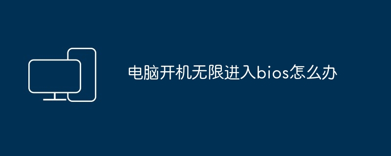 电脑开机无限进入bios怎么办