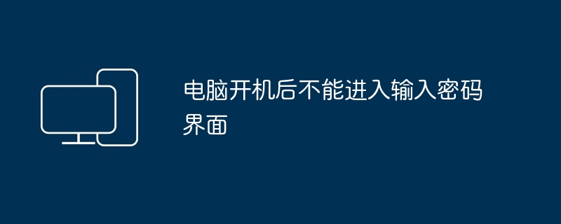 电脑开机后不能进入输入密码界面