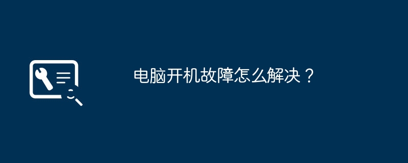 电脑开机故障怎么解决？