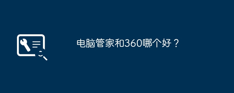 电脑管家和360哪个好？