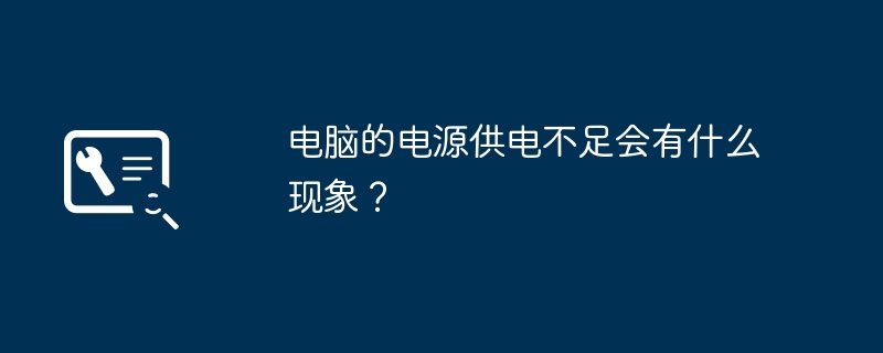 电脑的电源供电不足会有什么现象？